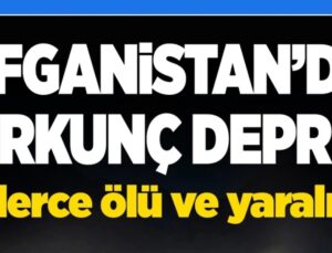 AFGANİSTAN’DA DEHŞET DEPREMİ! CAN KAYBI KATLANIYOR!