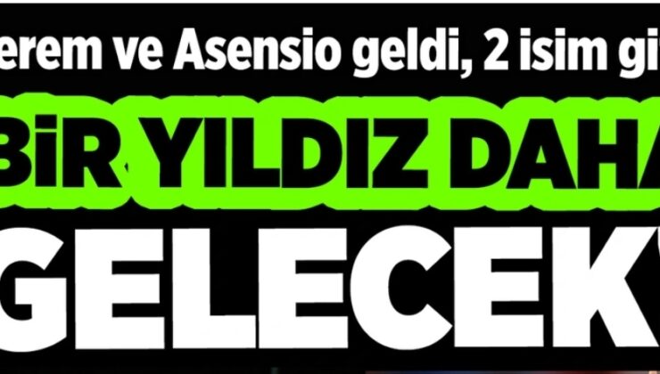 FENERBAHÇE TRANSFER ŞOVUNDA! KEREM VE ASENSIO TAMAM, SIRA BÜYÜK BOMBA’DA!