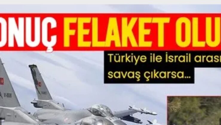 İSRAİL MEDYASINDA TÜRKİYE İTİRAFI: SONUÇ FELAKET OLUR!