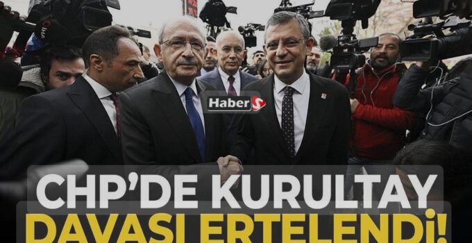 CHP KURULTAY İPTAL DAVASI ERTELENDİ!