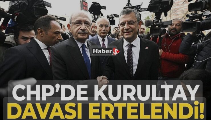 CHP KURULTAY İPTAL DAVASI ERTELENDİ!