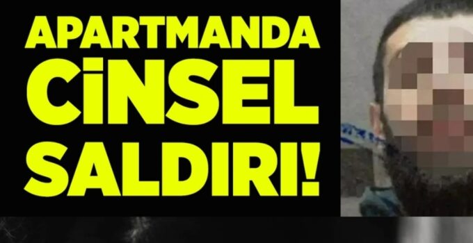 APARTMAN BOŞLUĞUNDA DEHŞET: CİNSEL SALDIRI!